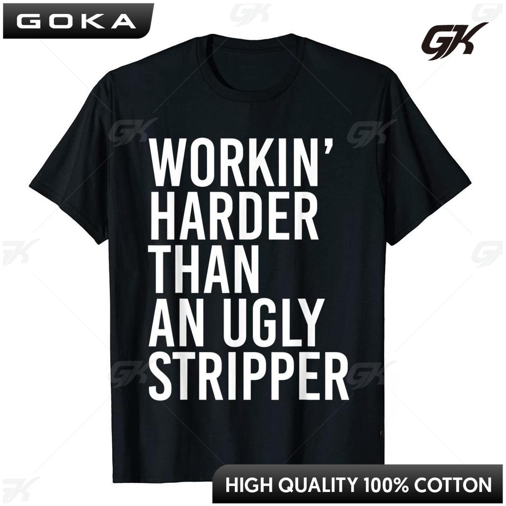 Funny Mens Working Harder Than An Ugly Stripper TShirt Unisex Style Shirts for Women Men Boys Plain T Shirt Customized Clothes