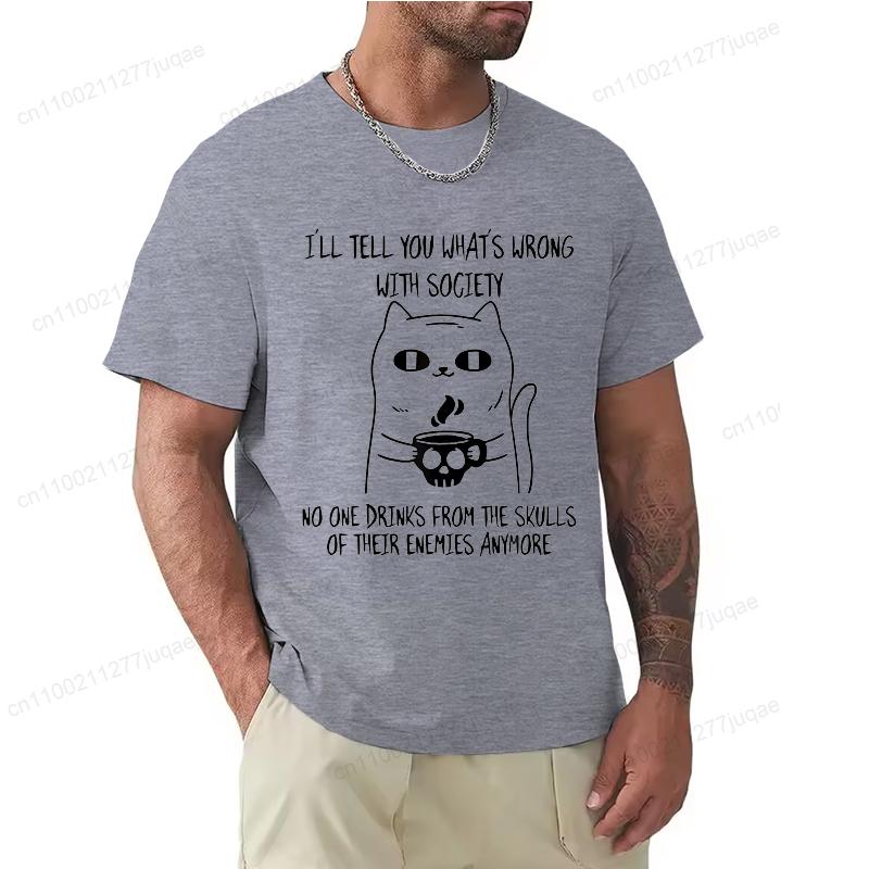 Fashion I'll Tell You What's Wrong with Society Funny Cat Print Men T-Shirts Street Funny Short Sleeves T Shirt O-Neck Clothing