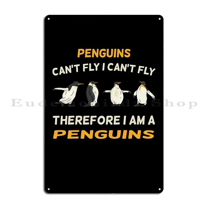 Penguins Cant Fly I Cant Fly Therefore I Am A Penguin Metal Signs Cinema Personalized Garage Design Create Tin Sign Poster