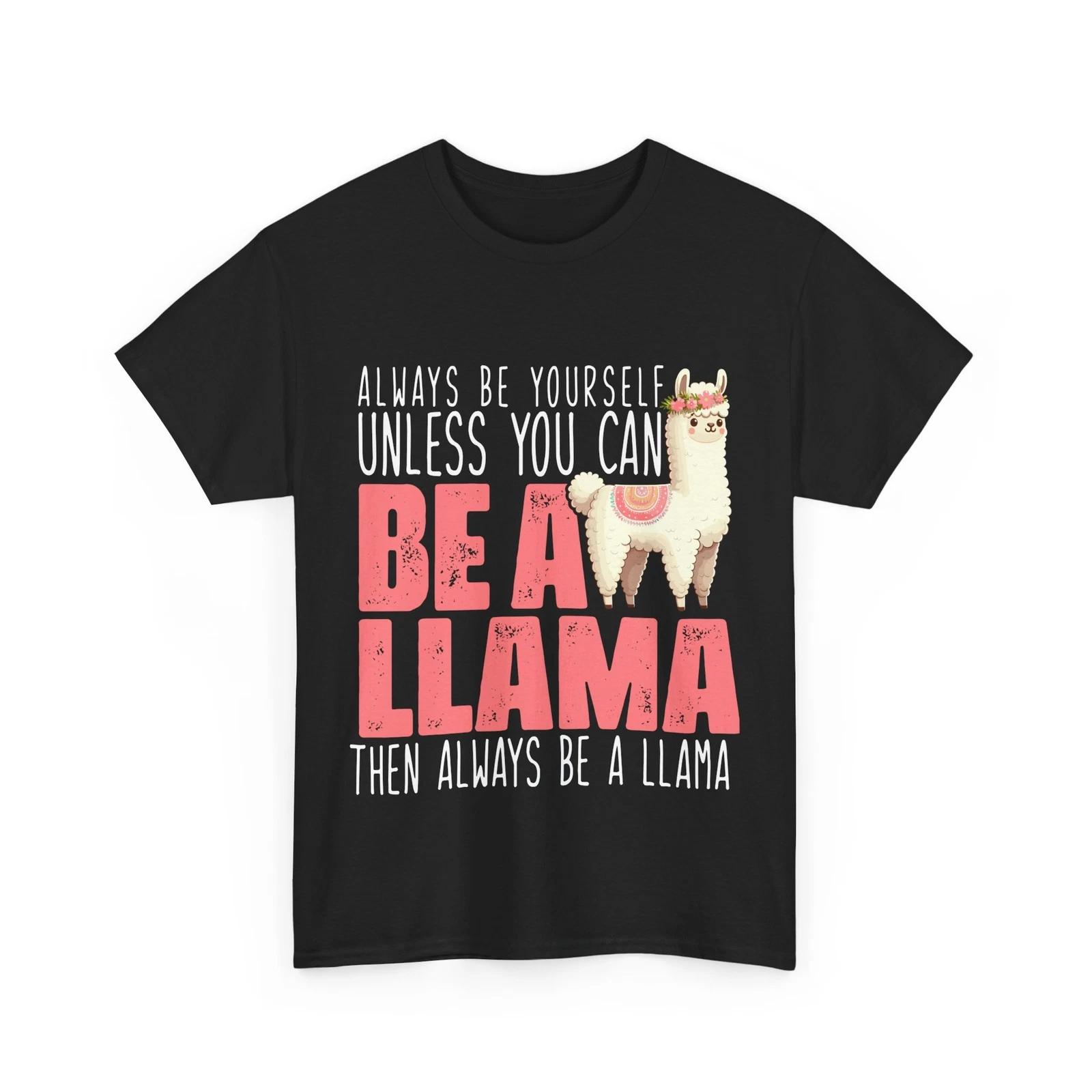 Llama Shirt, You Can Be A Llama Then Always Be A Llama Shirt, Llama Lovers Tee 3XL