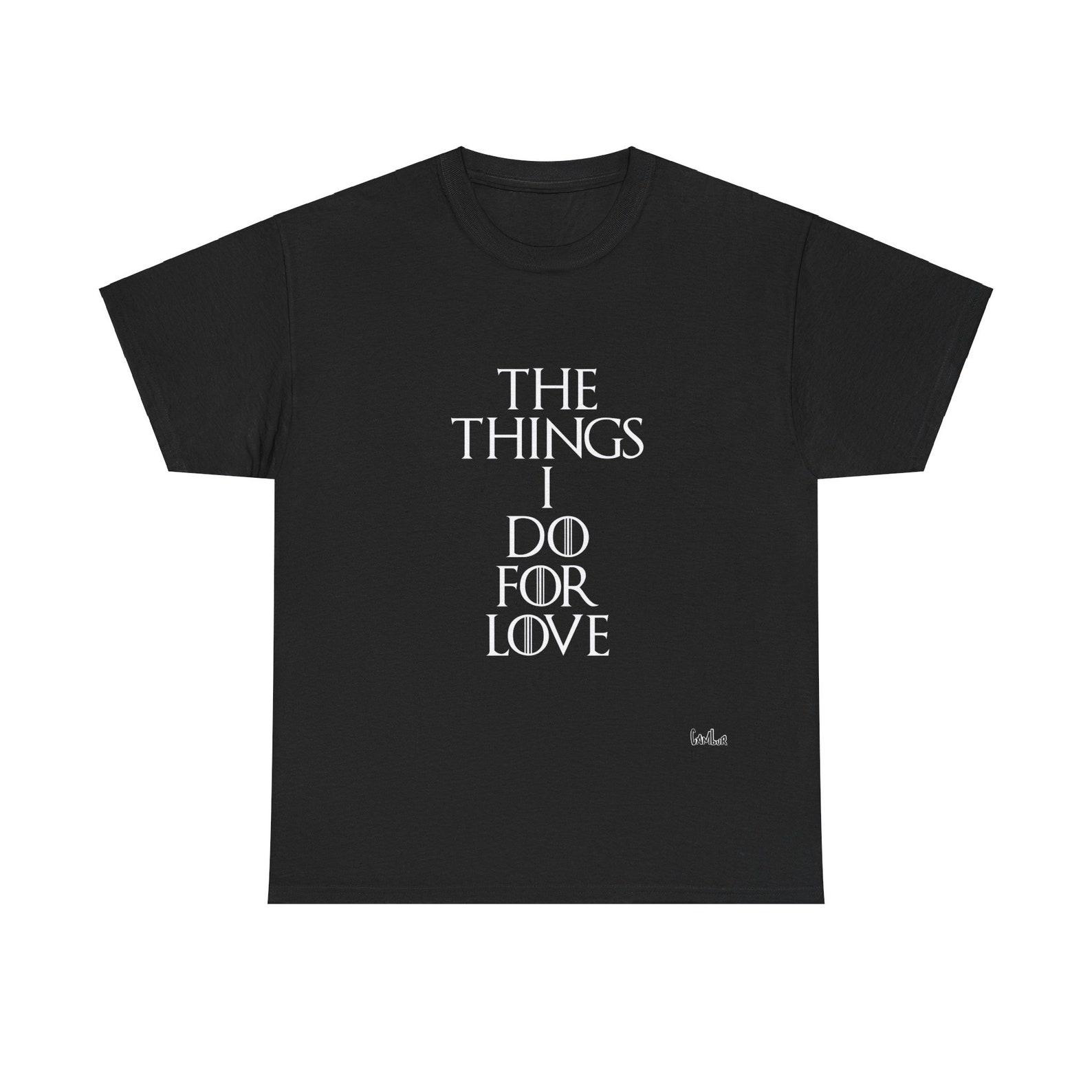 The things I do for love Got Unisex Heavy Cotton Tee XL