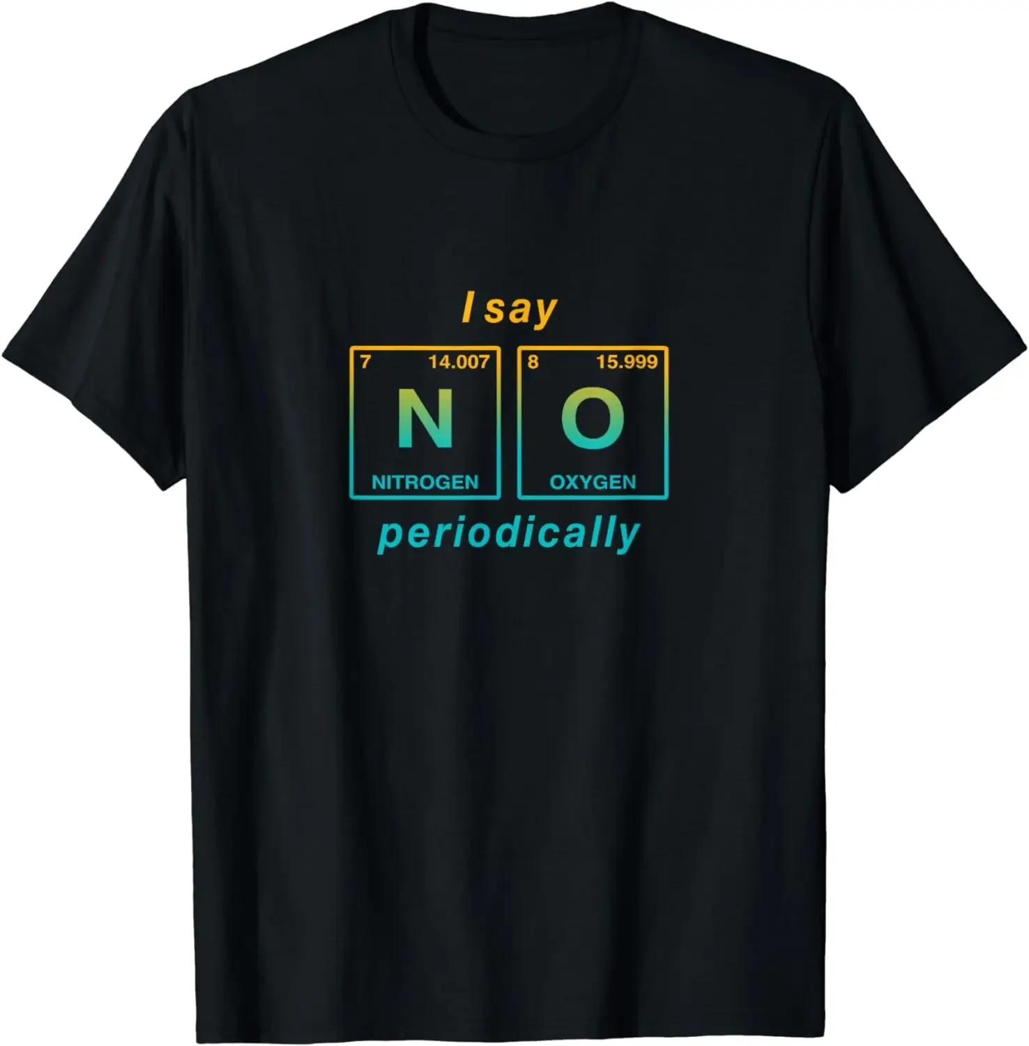 

I Say NO Periodically (written in Periodic Table Elements) T-Shirt Funny Science Clothes Shirts for Women Ropa De Mujer 4XL