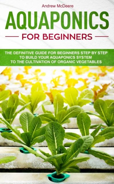 Βιβλίο Aquaponics for Beginners : The Definitive Guide for Beginners Step by Step To Build Your Aquaponics and the Cultivation of Organic Vegetables : 2
