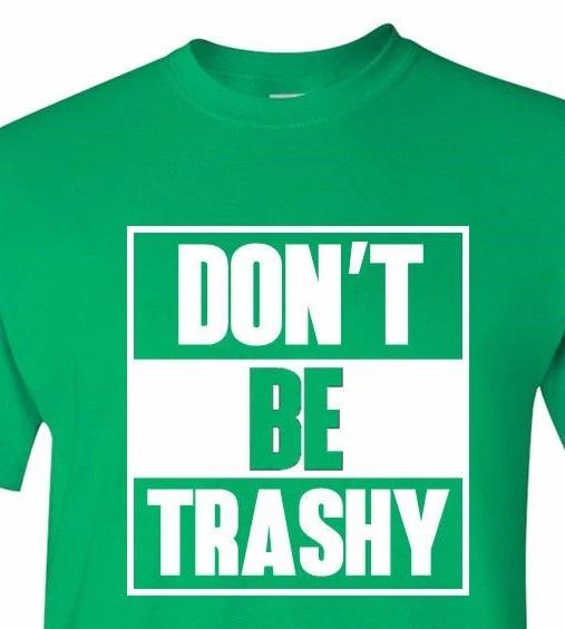 Don t Be Trashy Shirt Funny Earth Day Recycle Tee Unisex Crewneck Go Green XL