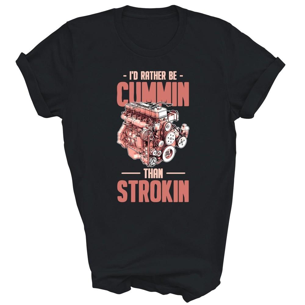 

I d Rather Be Cummin Than Strokin Unisex Shirt Gift Women Men 2XL