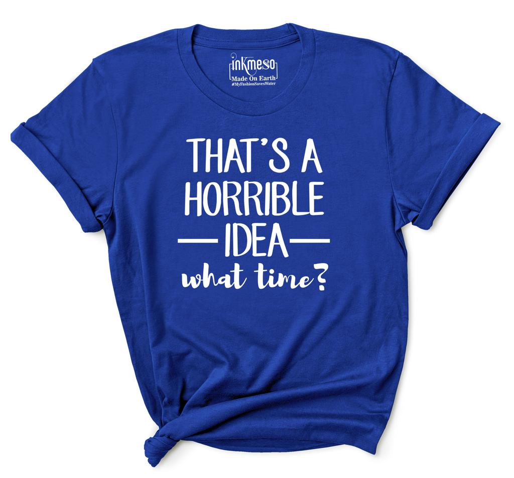Inkmeso Women Quote Top   That's A Horrible Idea What Time    Graphic Print Tee