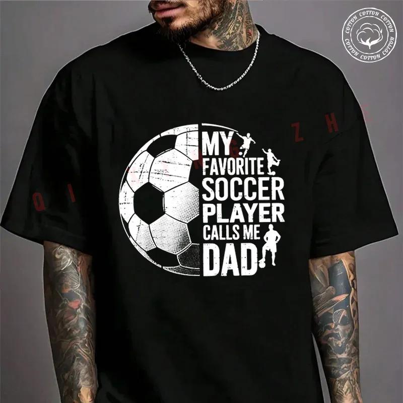My Favorite Soccer Player Calls Me Dad Father's Day Sports Motorcycle Cotton T-shirt Summer Cas
