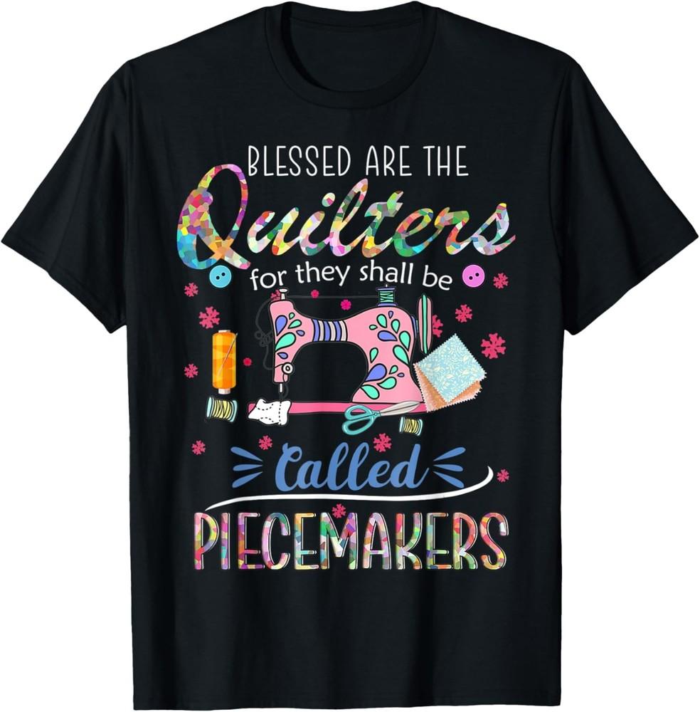 

Quilting T Shirt Blessed Are Piecemakers Gifts For Quilters T-Shirt Unisex T-Shirt XL