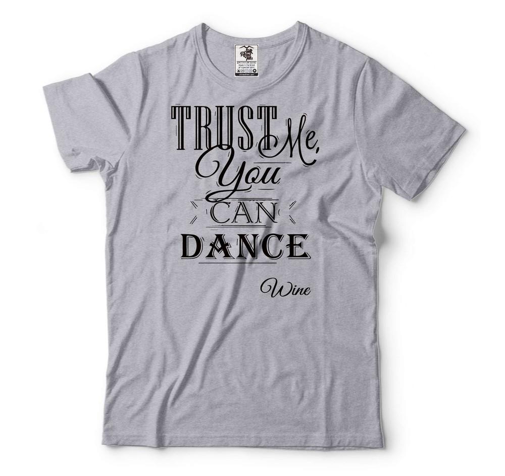 Mens Wine Shirt Trust Me You Can Dance Tee Funny Drinking Tee Wine Drinking Tee Unisex T-Shirt XXXXL