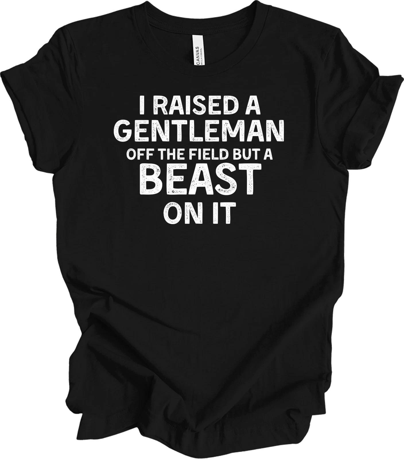 I Raised a Gentleman Off Field Beast On It T shirt 2XL