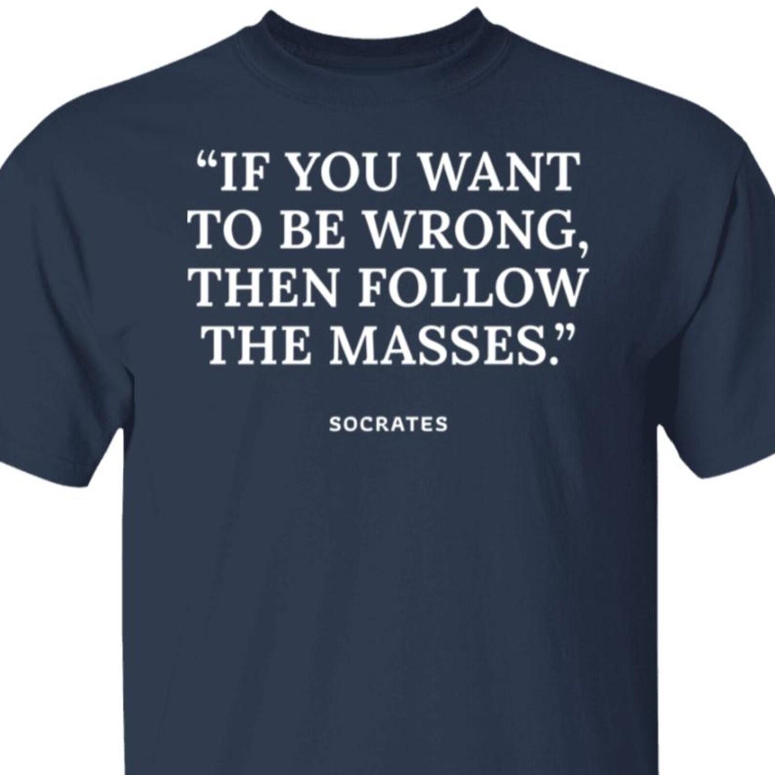 If You Want To Be Wrong, Then Follow The Masses T shirt, Socrates Greek Philosophy Quote Tee M