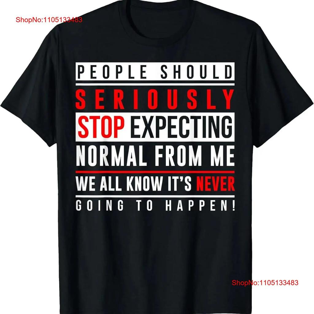 People Seriously Stop Expecting Normal From Me T-shirt