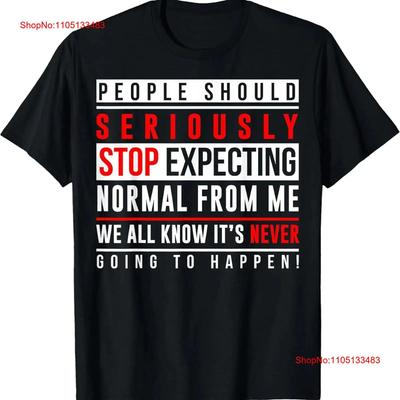 People Seriously Stop Expecting Normal From Me T-shirt
