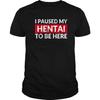 I Paused My Hentai To Be Here - Funny Ecchi Lewd Anime T-Shirt Black