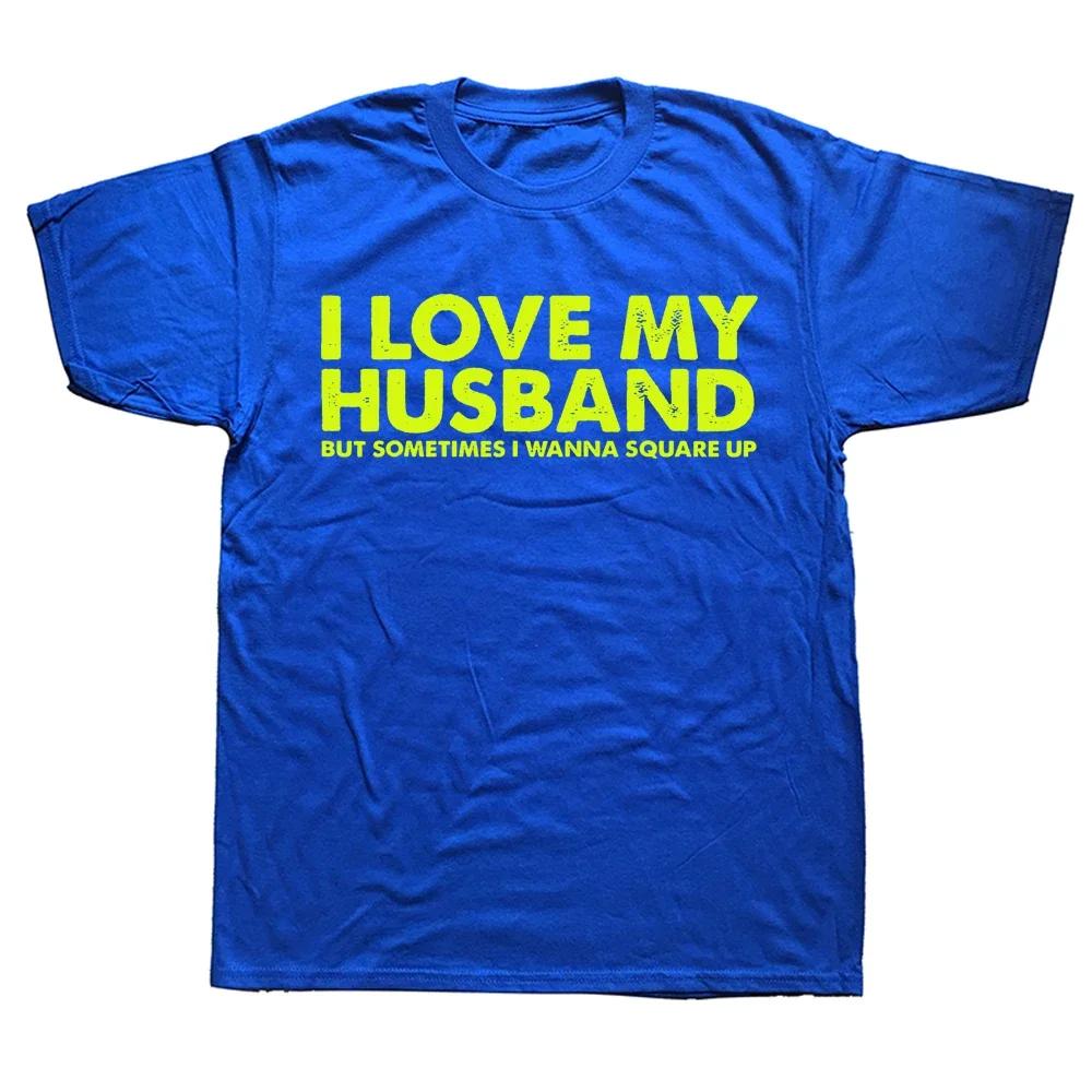 Novelty I Love My Husband But Sometimes I Wanna Square Up T Shirts Graphic Cotton Streetwear Short Sleeve Birthday Gifts T-shirt