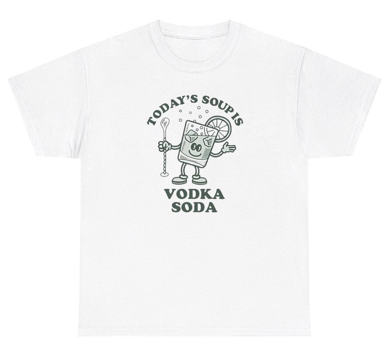 Today’s Soup Is Vodka Soda T Shirt Funny Sarcastic Alcoholic Day Drinking Tee 3XL