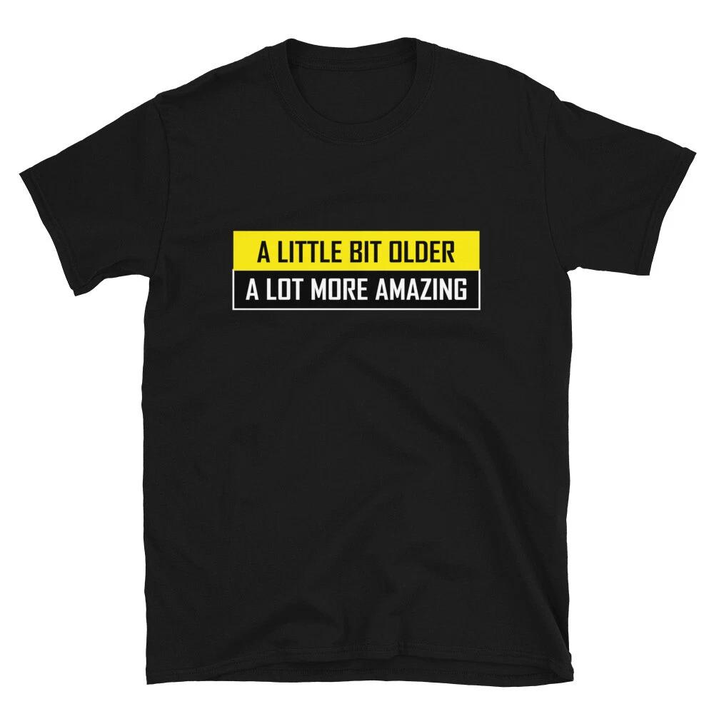 A LITTLE BIT OLDER Sarcastic Sarcasm Funny T-Shirt 4XL