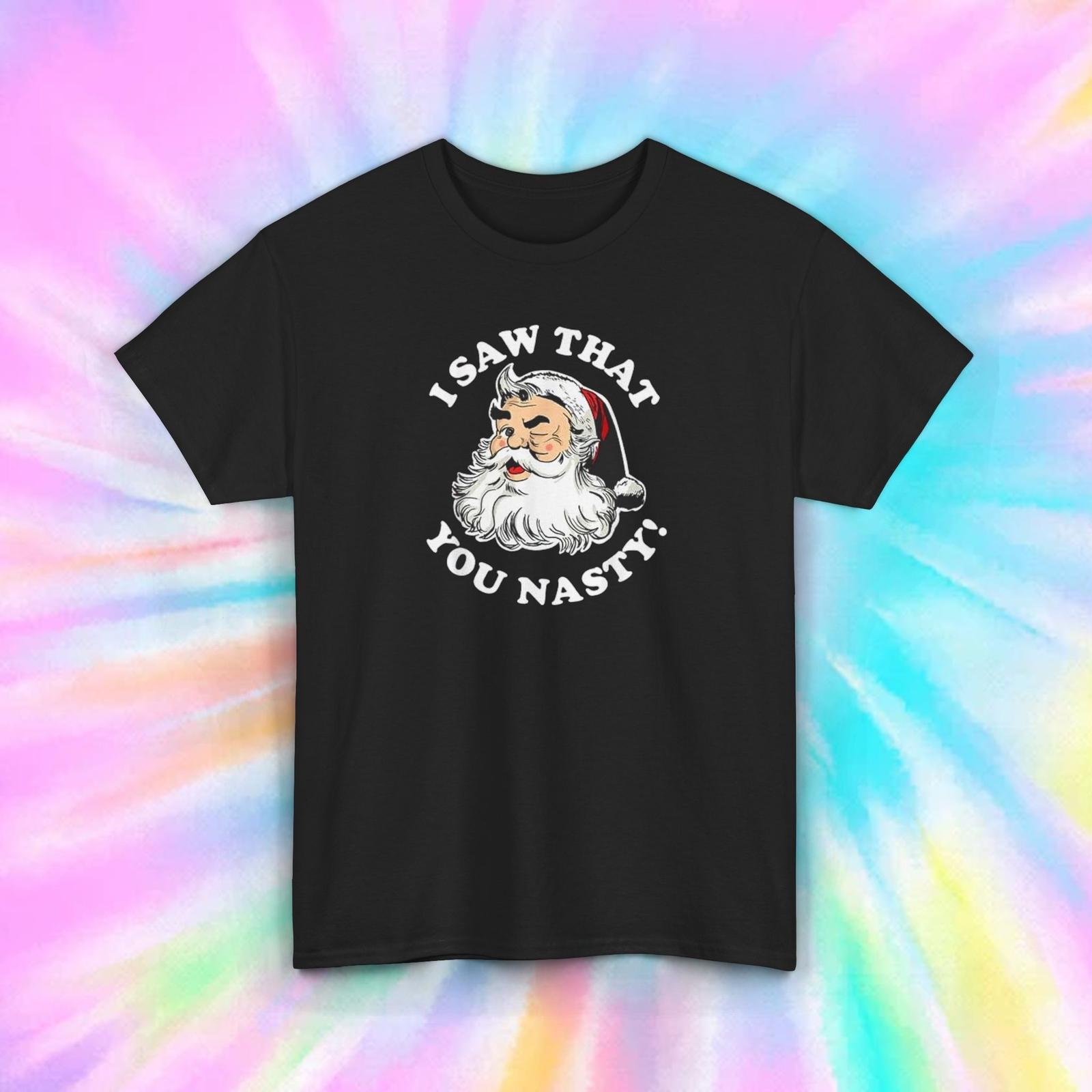 I Saw That You Nasty Funny Santa Claus Christmas Humor T-Shirt Mens Womens Tees Top Tee S-5XL 3XL