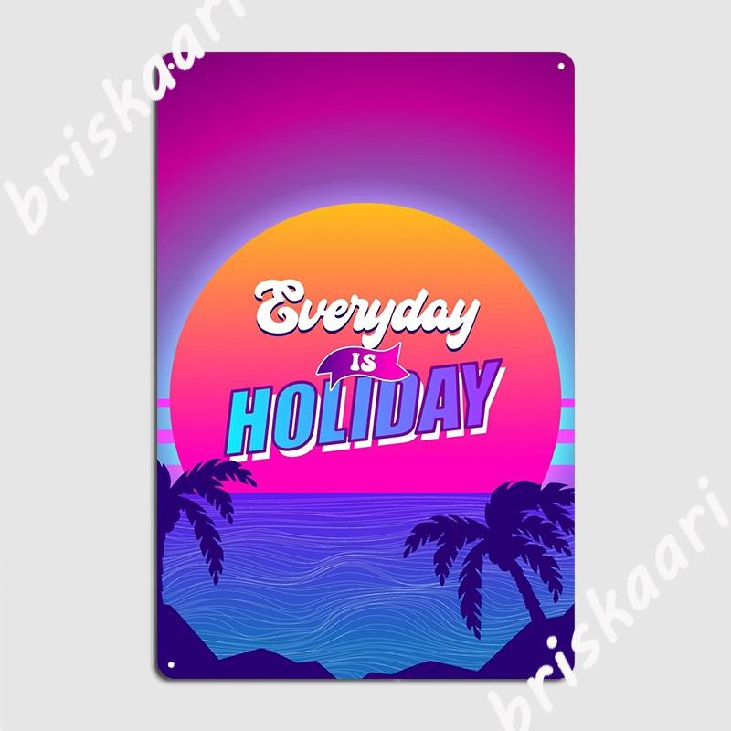 Everyday Is Holiday Metal Sign Plates Wall Pub Club Bar Design Tin Sign Poster 20X30CM