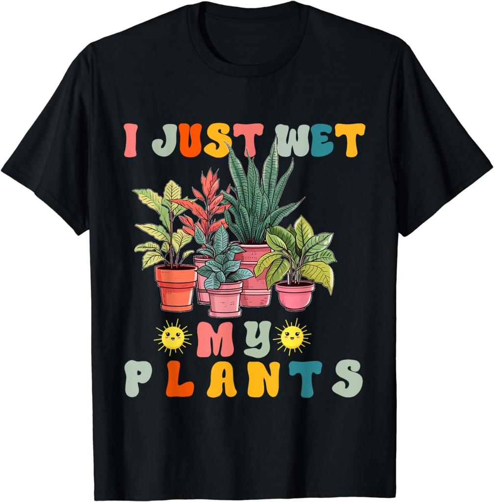 I Just Wet My Plants Funny Gardener Gardening Lover Women Gift Unisex T-Shirt
