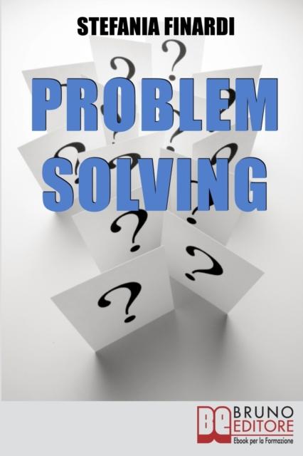 The Problem Solving : Strumenti Pratici Per Individuare, Analizzare, Risolvere I Problemi E Trasformarli In Opportunita Book