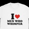 Funny T-shirt | "i Love Men Who Whimper" | Streetwear | College Style | Gildan Cotton Unisex