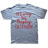 Funny It S Way Too Peopley Outside T Shirts Cotton Streetwear Gifts Mens Clothing Fashion Casual Loose Oversized T Shirt