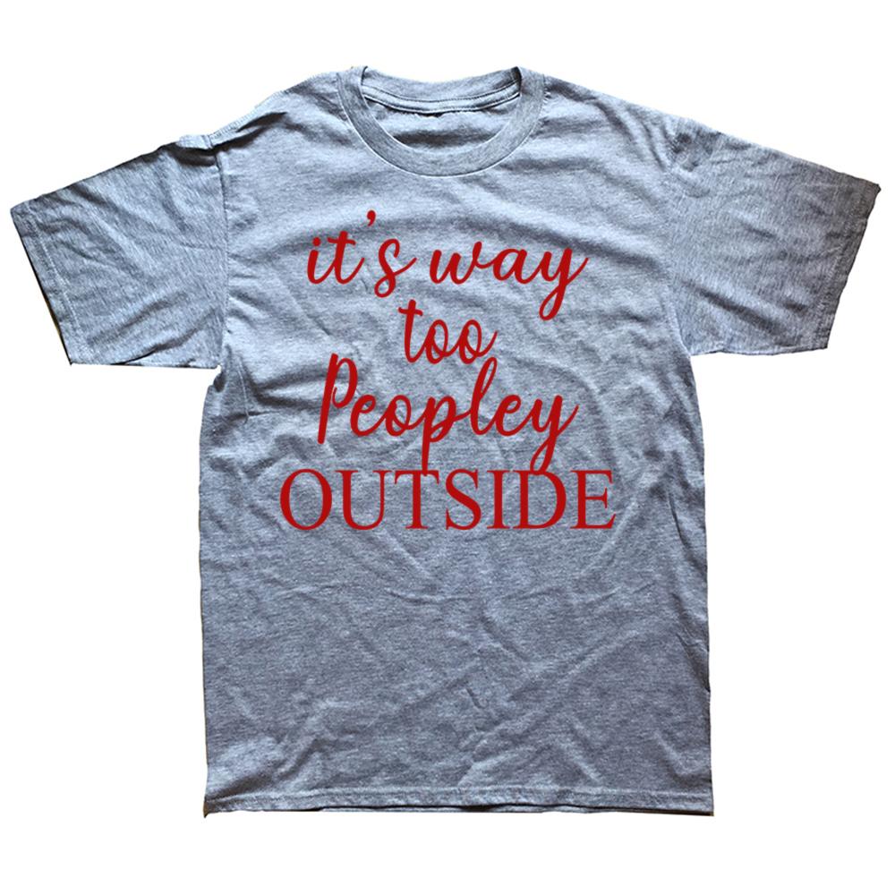 Funny It S Way Too Peopley Outside T Shirts Cotton Streetwear Gifts Mens Clothing Fashion Casual Loose Oversized T Shirt