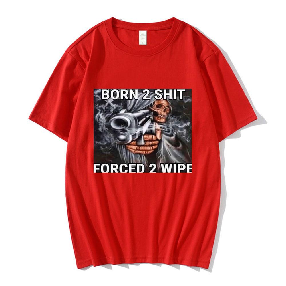 Funny Skeleton meme 100cotton Unisexs shirt Born To Shit Forced To Wipe graphics Short Sleeved oversized Casual Womens Y2k Tshirt