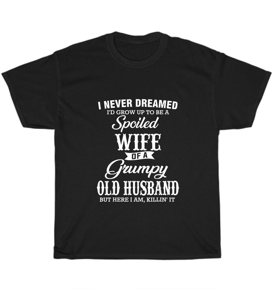 I Never Dreamed I'd Grow Up To Be A Spoiled Wife of Husband T-Shirt Unisex Gift