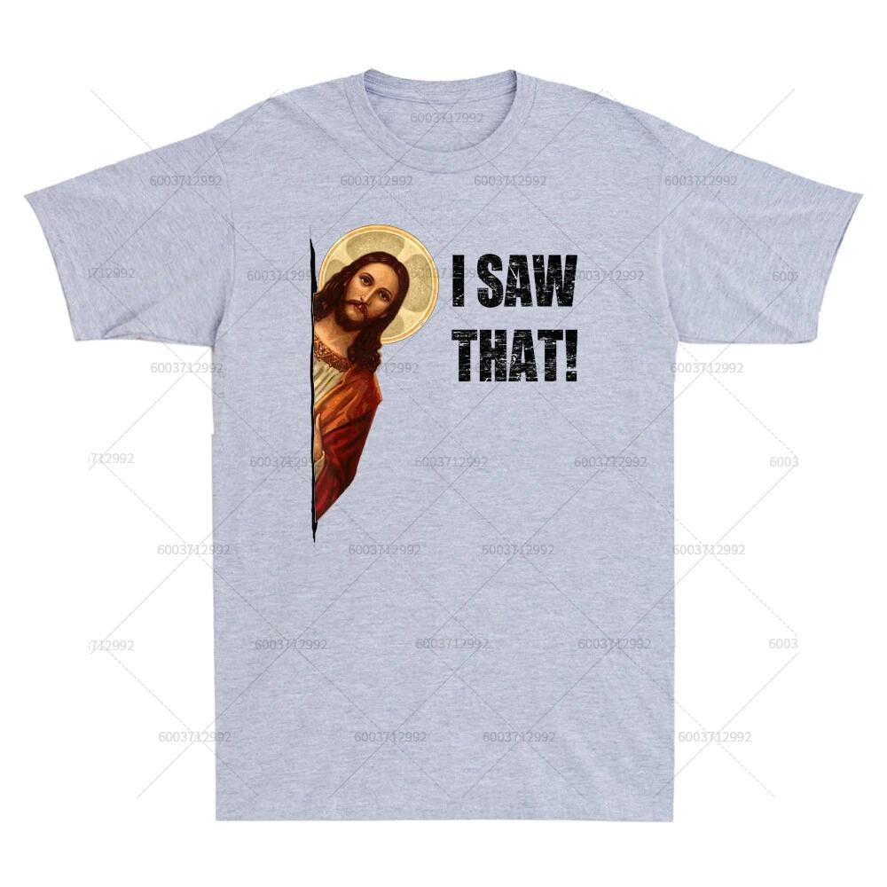 Streetwear I Saw That Funny Quote Jesus Meme Gift Vintage Tshirt Unisexs Cotton Short Sleeve Tee Unisex Oversized Harajuku Oneck