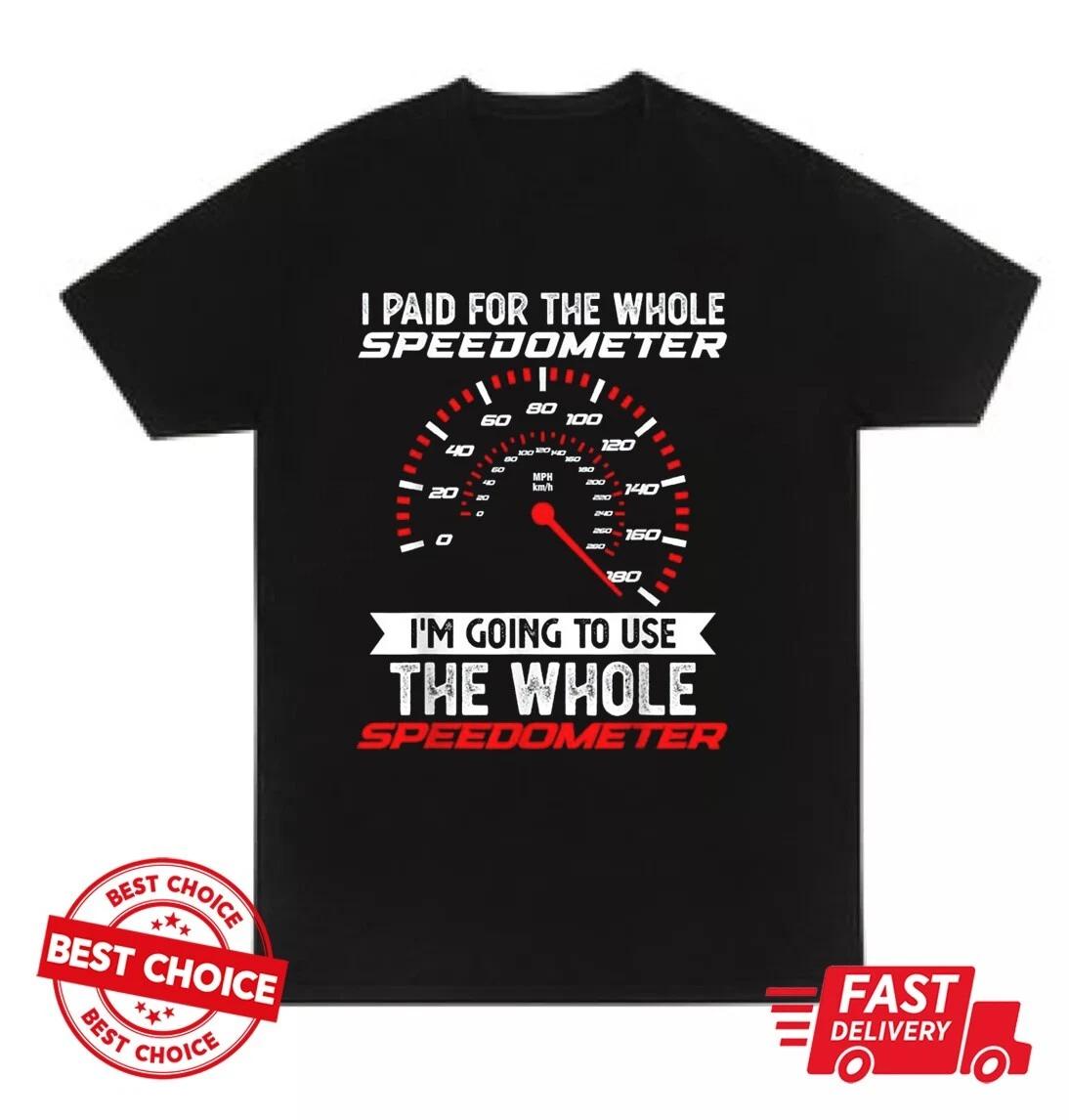 I Paid For The Whole Speedometer I m Going To Use The Whole T-Shirt 2334 XL