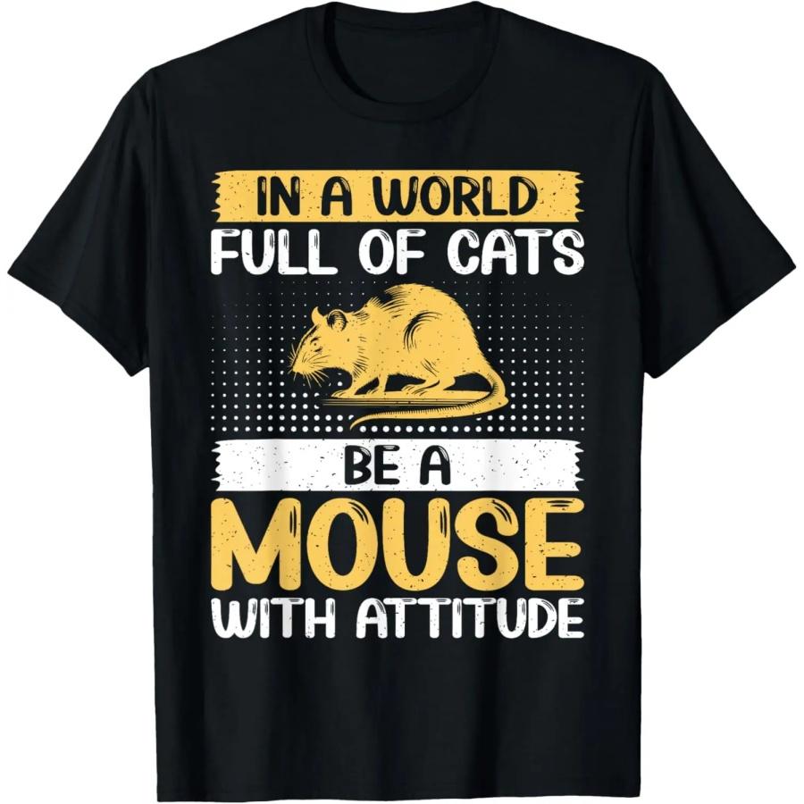 In a World Full of Cats Be a Mouse with Attitude Mouse T-Shirt S