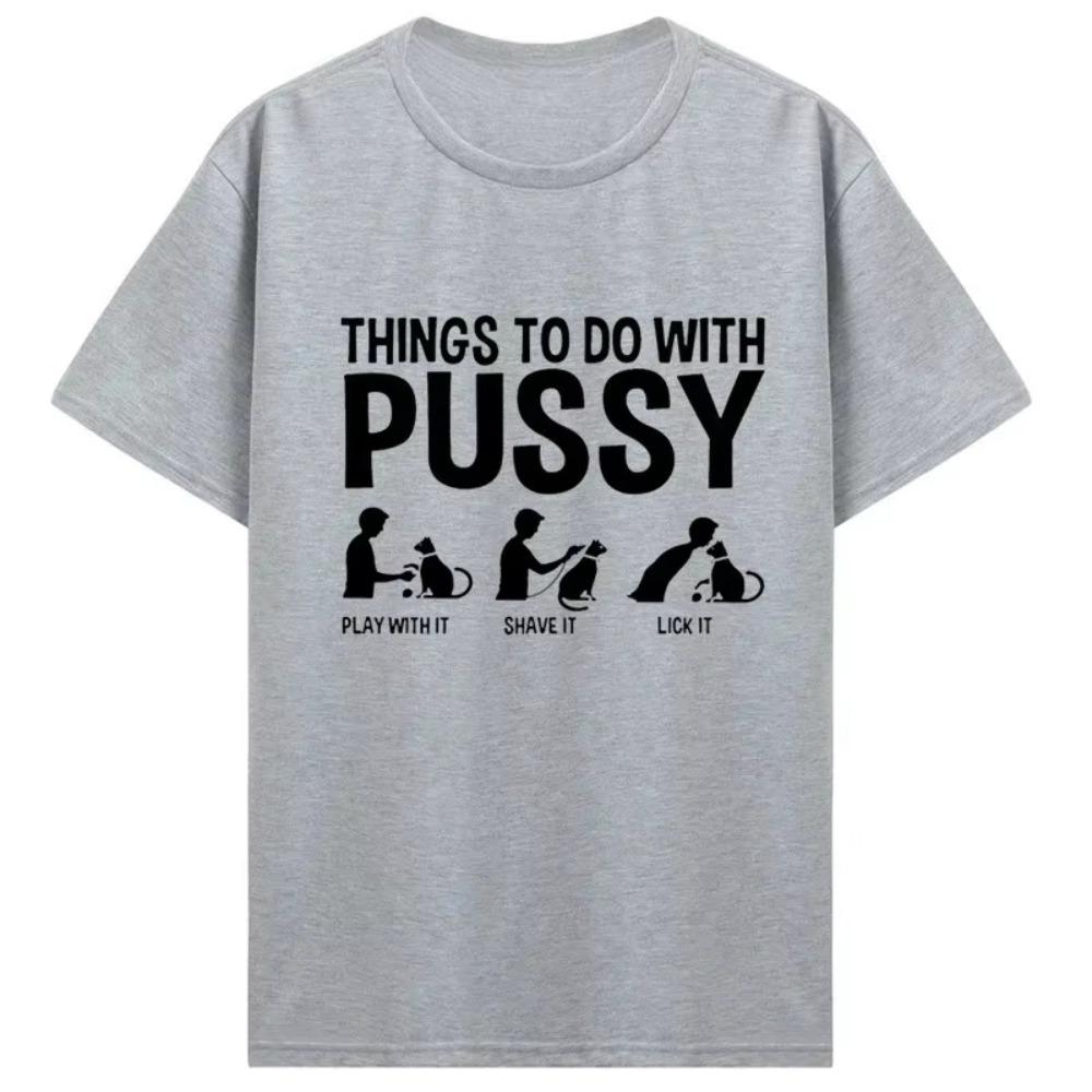 Men Womens T Shirt Funny Things To Do with Pussy Tops Pet Family Leisure TShirt Y2k Humor Costume Tees Casual Clothes