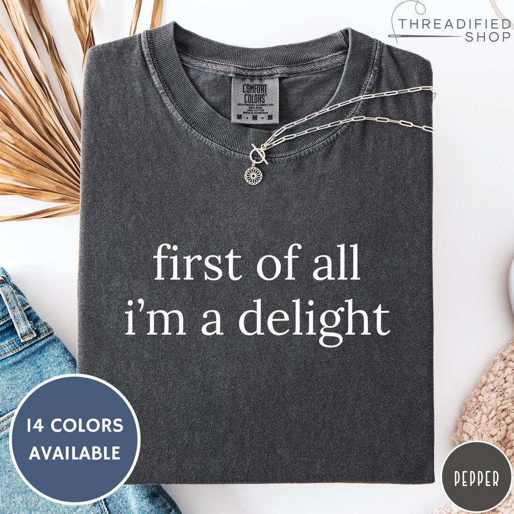 First of All I'm a Delight T-Shirt: Funny Vintage Minimalist Tee