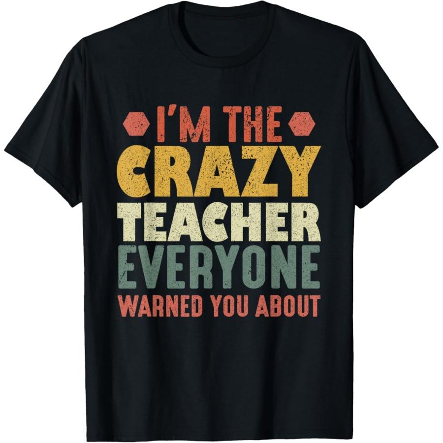I m The Crazy Teacher Everyone Warned You About T-Shirt for Men Women S