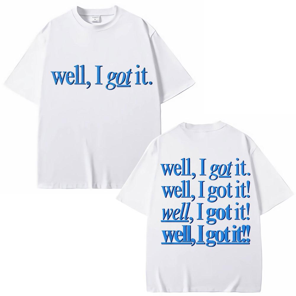 Funny Well I Got It Print T Shirt Creativity Popular Fashion Men Women T-shirts Oversized Cotton Casual T-shirt
