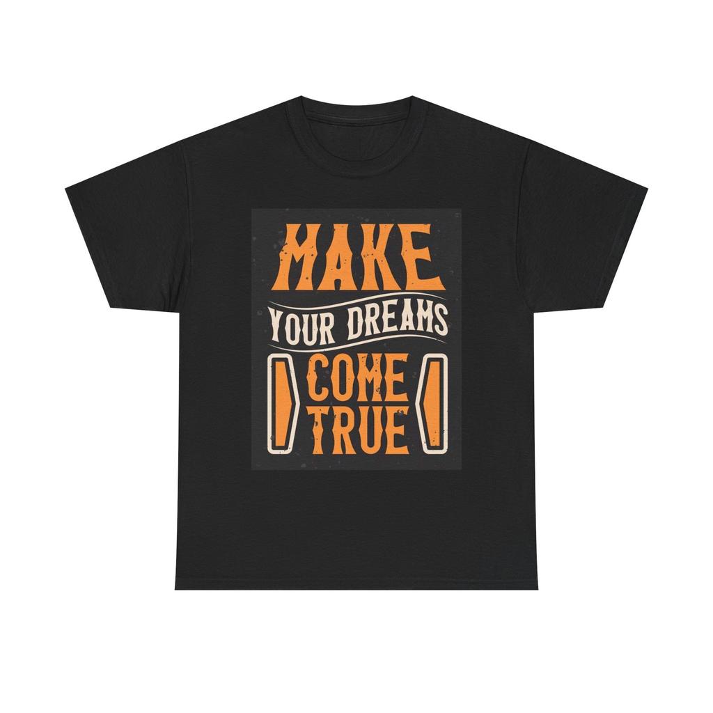 Make Your Dreams Come True Graphic T Shirt Unisex Heavy Cotton Tee
