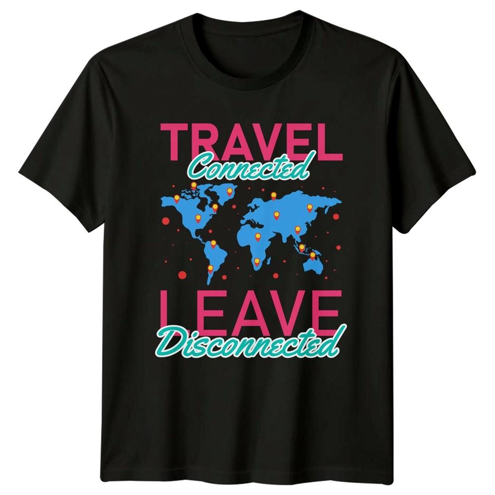 Travel Connected Leave Disconnected TShirt Adventure Travel Birthday Gift
