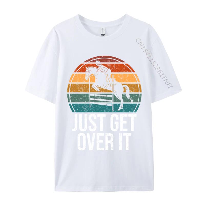 Just Get Over It Horse Jump Equestrian Summer Comfortable Unisexs Tshirts Company Cotton T Shirt Hip Hop T Shirts Top Quality S