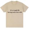Funny It's A Tough Life Having Such A Wife T Shirt Humor Joke Men Women Fashion T-shirts Oversized Cotton Casual T Shirts