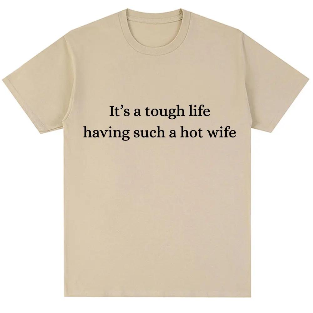 Funny It's A Tough Life Having Such A Wife T Shirt Humor Joke Men Women Fashion T-shirts Oversized Cotton Casual T Shirts