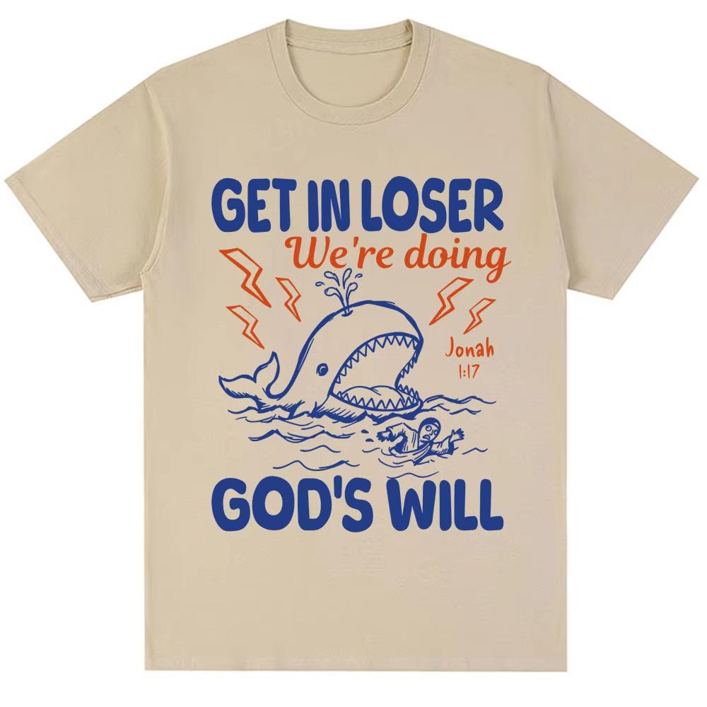 Funny Christian Get In Loser Were Doing Gods Will T Shirts Unisex Unisex Fashion High Quality Tshirts Loose Cotton Casual T Shirt