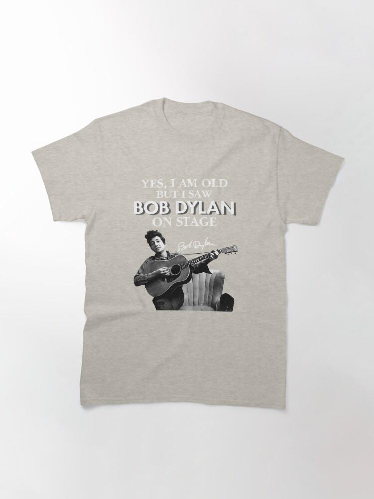 Bob Dylan Yes I Am Old But I Saw On Stage Signed Classic T-Shirt