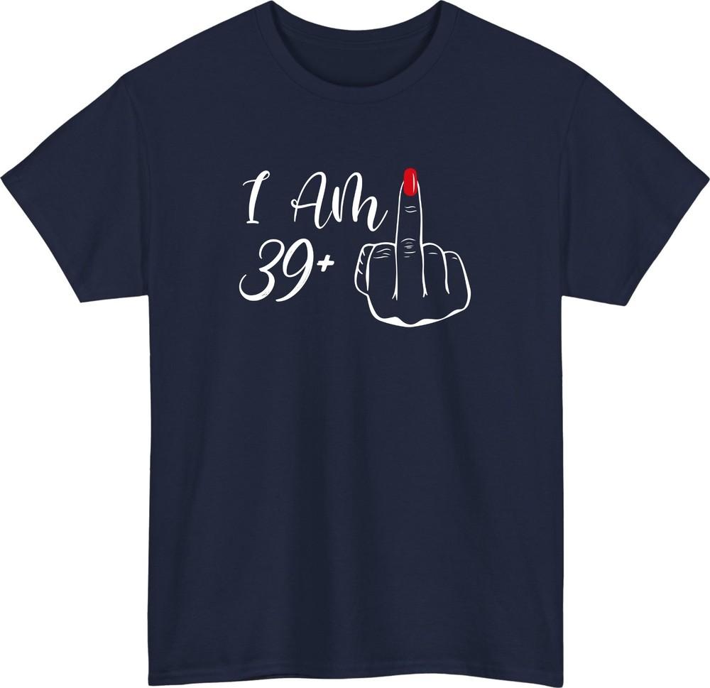 I Am 39 Funny Adult 40th Birthday TShirt Funny Middle Finger Gag Gift Top S