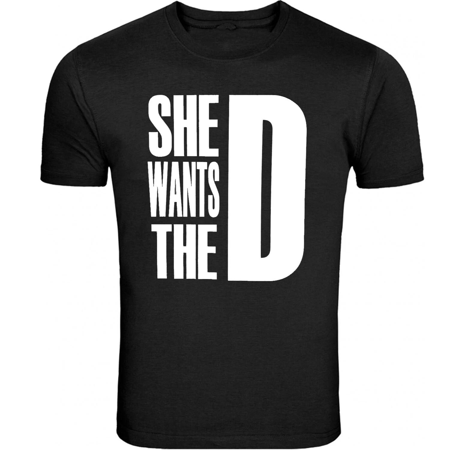 She Wants The D Dmaxx T-shirts Tee Black S - 5XL T-Shirt Tee XS