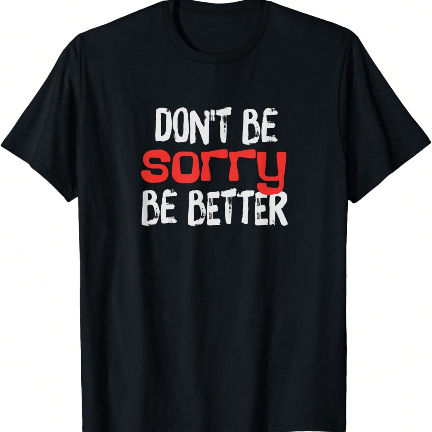 Don t Be Sorry, Be Better T-Shirt S