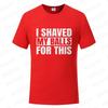 I Shaved My Balls for This Funny Gift Boy Printed Top T-Shirts Tops Tees Men Newest Casual Graphic Tees Summer Fashion Clothes