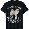 Beware of the Samoyed She Wants Cuddles Samoyed T-Shirt