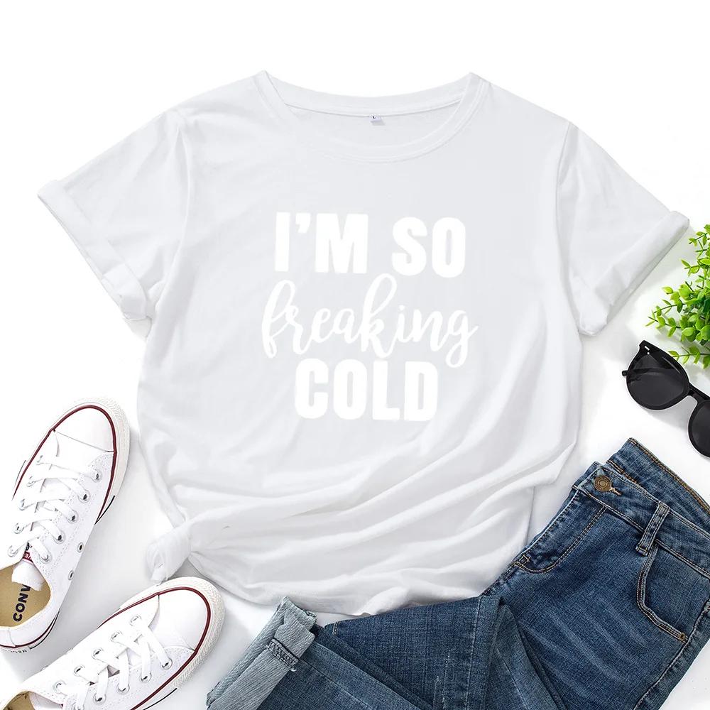 I'm So Freaking Cold Print Women T Shirt Short Sleeve O Neck Loose Women Tshirt Ladies Tee Shirt Tops Clothes Camisetas Mujer
